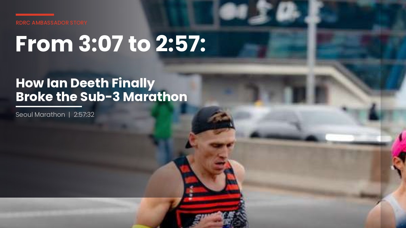 Redemption in Seoul: RDRC Ambassador Ian Deeth's Sub-3 Marathon Breakt ...