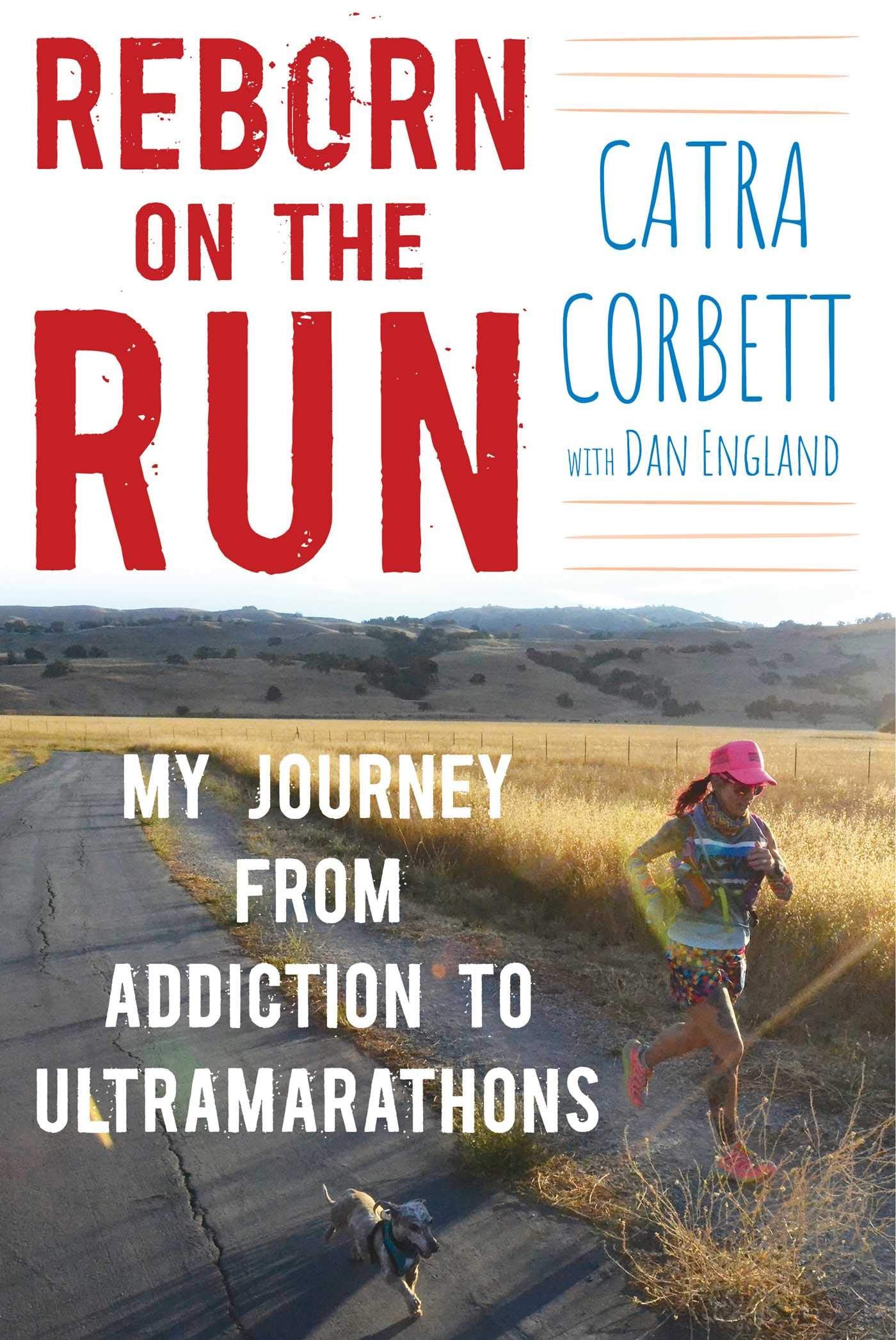 Reborn on the Run: My Journey from Addiction to Ultramarathons by Catra Corbett