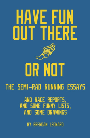 Have Fun Out There Or Not: The Semi-Rad Running Essays by Brendan Leonard (Signed)